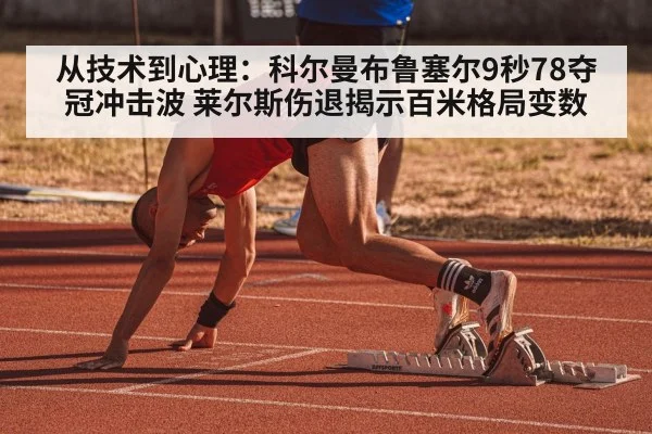 从技术到心理：科尔曼布鲁塞尔9秒78夺冠冲击波 莱尔斯伤退揭示百米格局变数